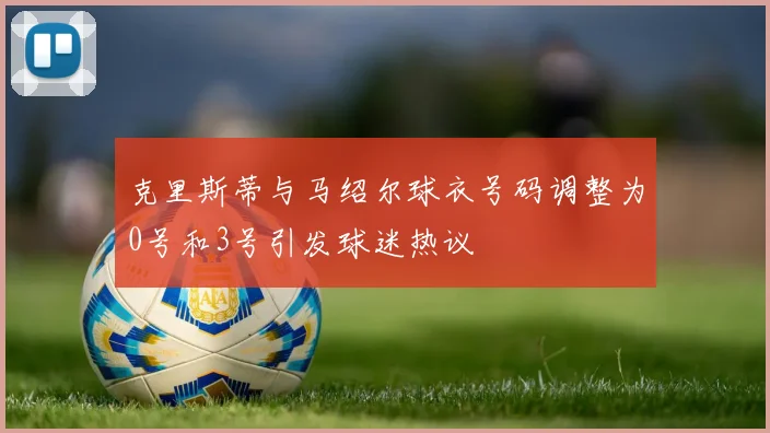 克里斯蒂与马绍尔球衣号码调整为0号和3号引发球迷热议
